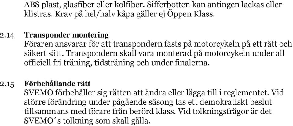 Transpondern skall vara monterad på motorcykeln under all officiell fri träning, tidsträning och under finalerna. 2.