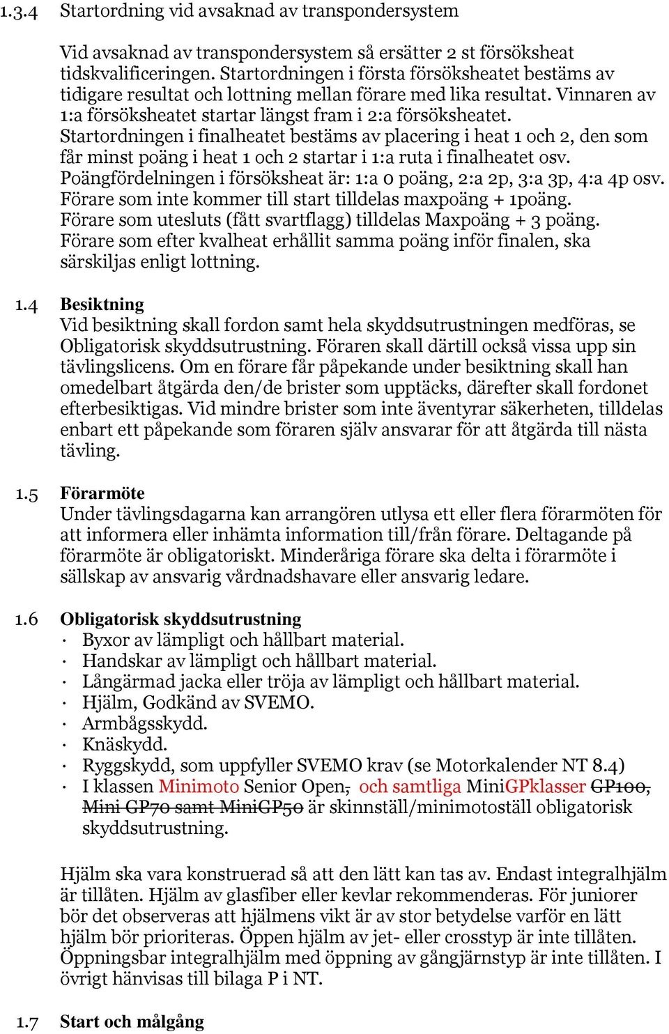 Startordningen i finalheatet bestäms av placering i heat 1 och 2, den som får minst poäng i heat 1 och 2 startar i 1:a ruta i finalheatet osv.