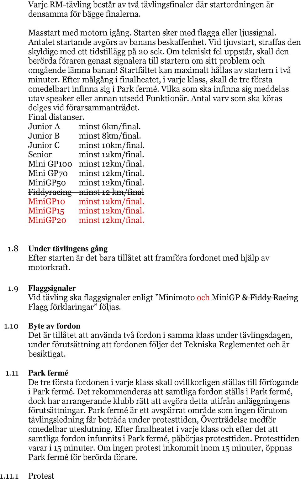 Om tekniskt fel uppstår, skall den berörda föraren genast signalera till startern om sitt problem och omgående lämna banan! Startfältet kan maximalt hållas av startern i två minuter.