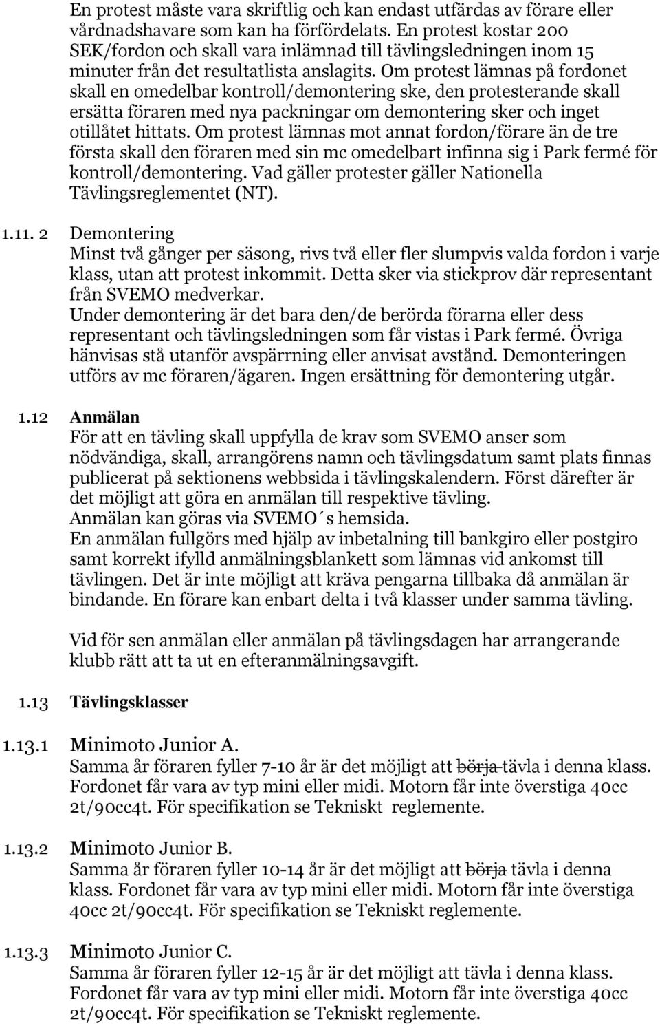 Om protest lämnas på fordonet skall en omedelbar kontroll/demontering ske, den protesterande skall ersätta föraren med nya packningar om demontering sker och inget otillåtet hittats.