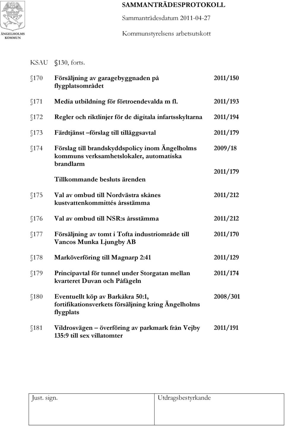 automatiska brandlarm Tillkommande besluts ärenden 2009/18 2011/179 175 176 177 178 179 180 181 Val av ombud till Nordvästra skånes kustvattenkommittés årsstämma Val av ombud till NSR:s årsstämma