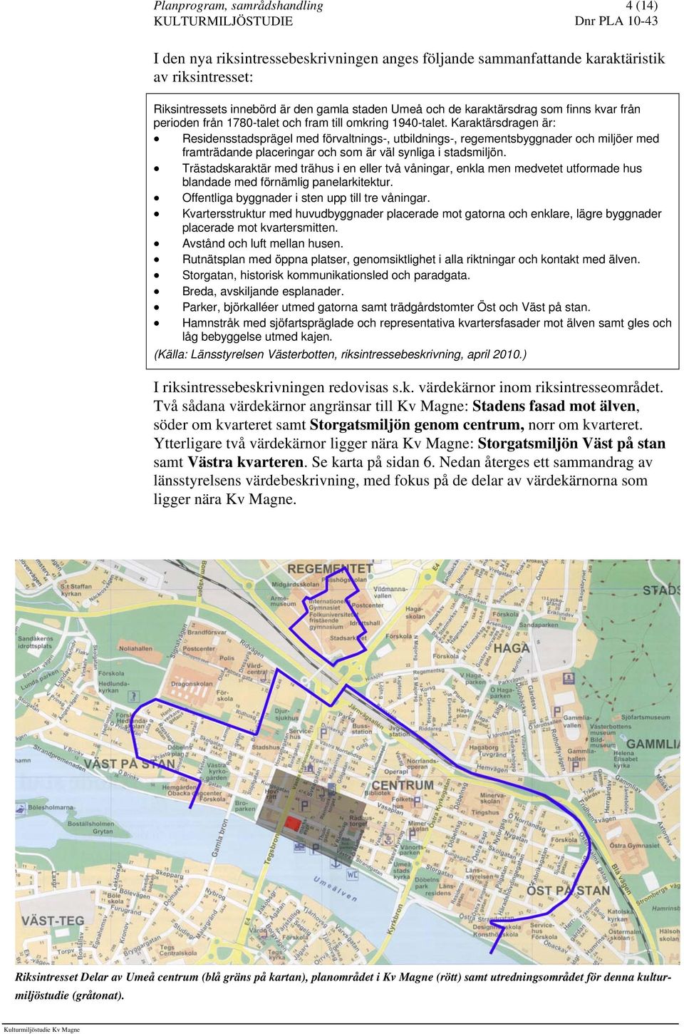 Karaktärsdragen är: Residensstadsprägel med förvaltnings-, utbildnings-, regementsbyggnader och miljöer med framträdande placeringar och som är väl synliga i stadsmiljön.