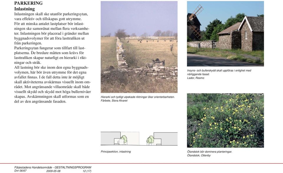Parkeringsytan fungerar som tillfart till lastplatserna. De bredare måtten som krävs för lasttrafiken skapar naturligt en hierarki i riktningar och stråk.