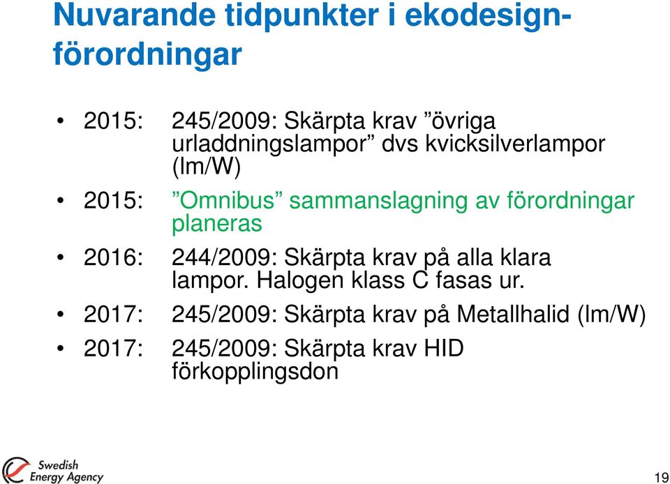 förordningar planeras 2016: 244/2009: Skärpta krav på alla klara lampor.