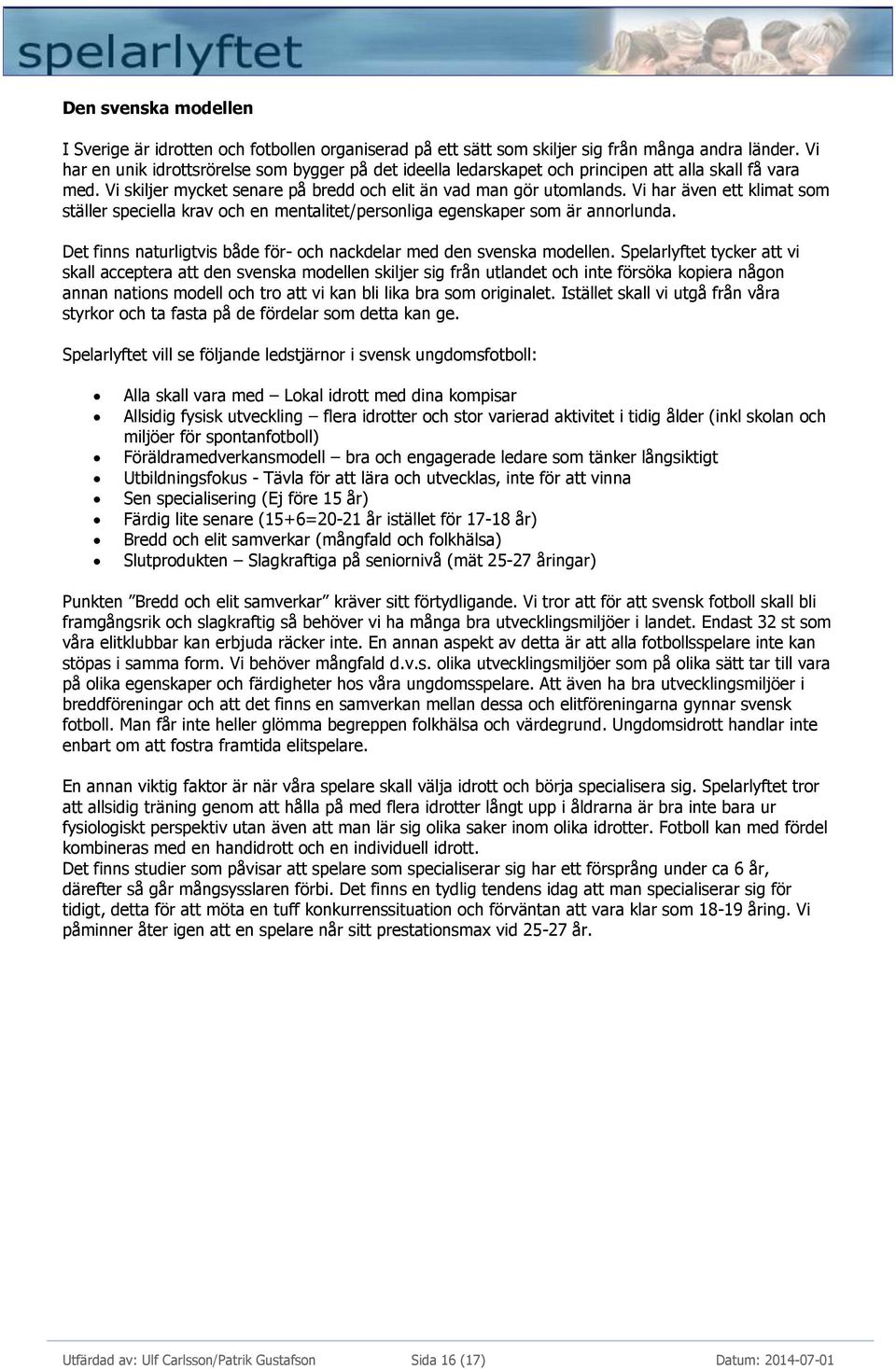 Vi har även ett klimat som ställer speciella krav och en mentalitet/personliga egenskaper som är annorlunda. Det finns naturligtvis både för- och nackdelar med den svenska modellen.