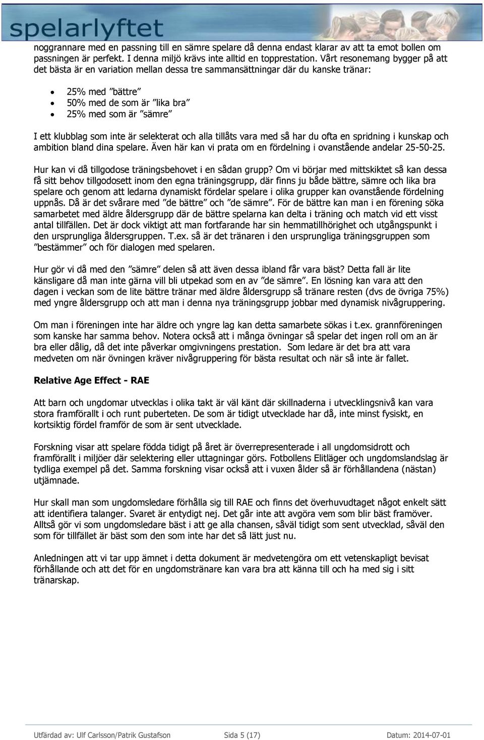 är selekterat och alla tillåts vara med så har du ofta en spridning i kunskap och ambition bland dina spelare. Även här kan vi prata om en fördelning i ovanstående andelar 25-50-25.