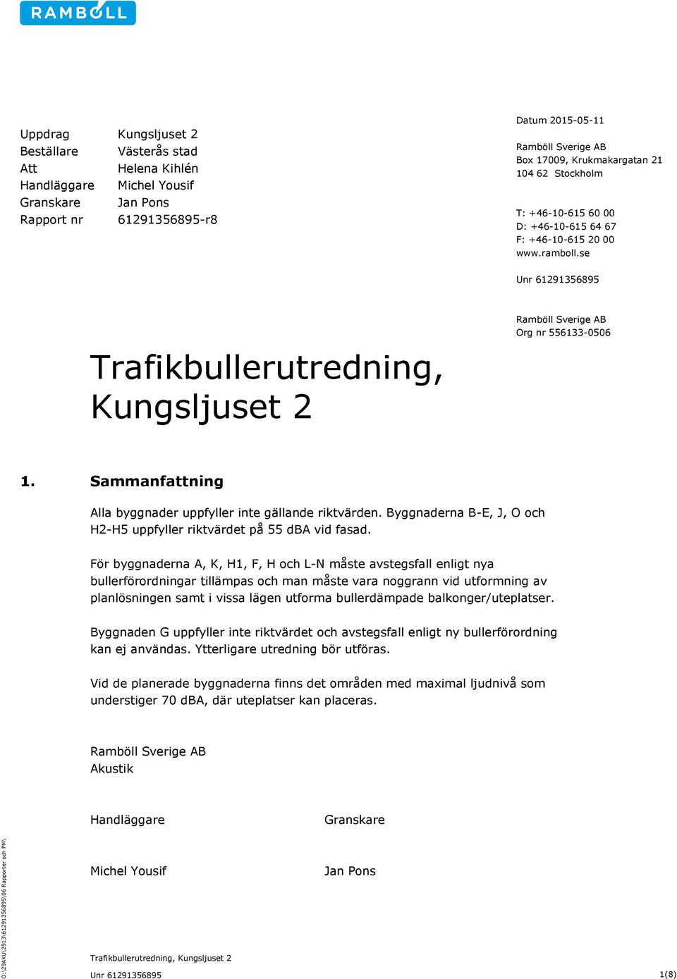 se Trafikbullerutredning, Kungsljuset 2 Ramböll Sverige AB Org nr 556133-0506 1. Sammanfattning Alla byggnader uppfyller inte gällande riktvärden.