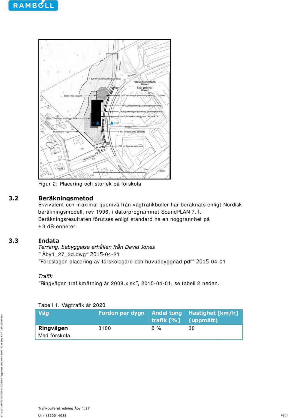 96, i datorprogrammet SoundPLAN 7.1. Beräkningsresultaten förutses enligt standard ha en noggrannhet på ±3 db-enheter. 3.