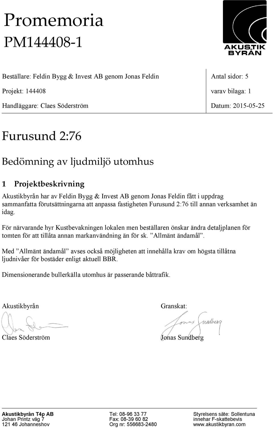 verksamhet än idag. För närvarande hyr Kustbevakningen lokalen men beställaren önskar ändra detaljplanen för tomten för att tillåta annan markanvändning än för sk. Allmänt ändamål.