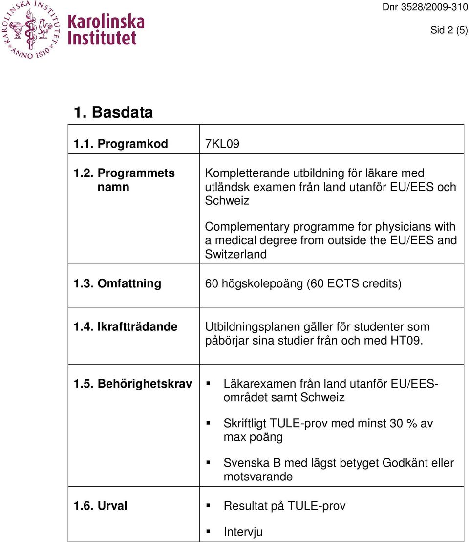 Programmets namn Kompletterande utbildning för läkare med utländsk från land utanför EU/EES och Schweiz Complementary programme for physicians with a