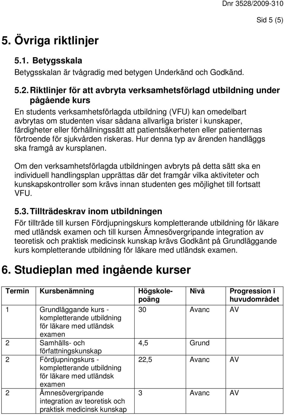 kunskaper, färdigheter eller förhållningssätt att patientsäkerheten eller patienternas förtroende för sjukvården riskeras. Hur denna typ av ärenden handläggs ska framgå av kursplanen.