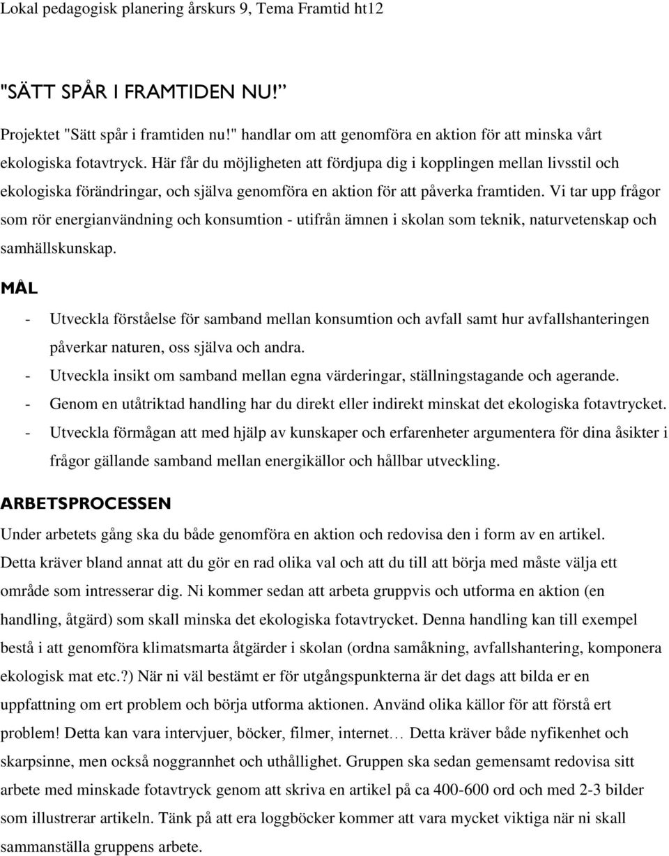 Vi tar upp frågor som rör energianvändning och konsumtion - utifrån ämnen i skolan som teknik, naturvetenskap och samhällskunskap.