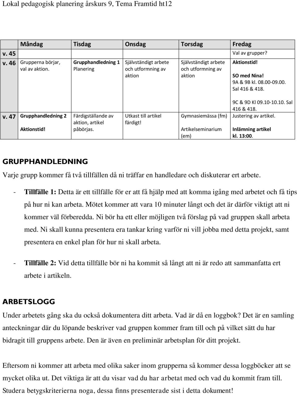 47 Grupphandledning 2 Aktionstid! Färdigställande av aktion, artikel påbörjas. Utkast till artikel färdigt! Gymnasiemässa (fm) Artikelseminarium (em) 9C & 9D Kl 09.10-10.10. Sal 416 & 418.