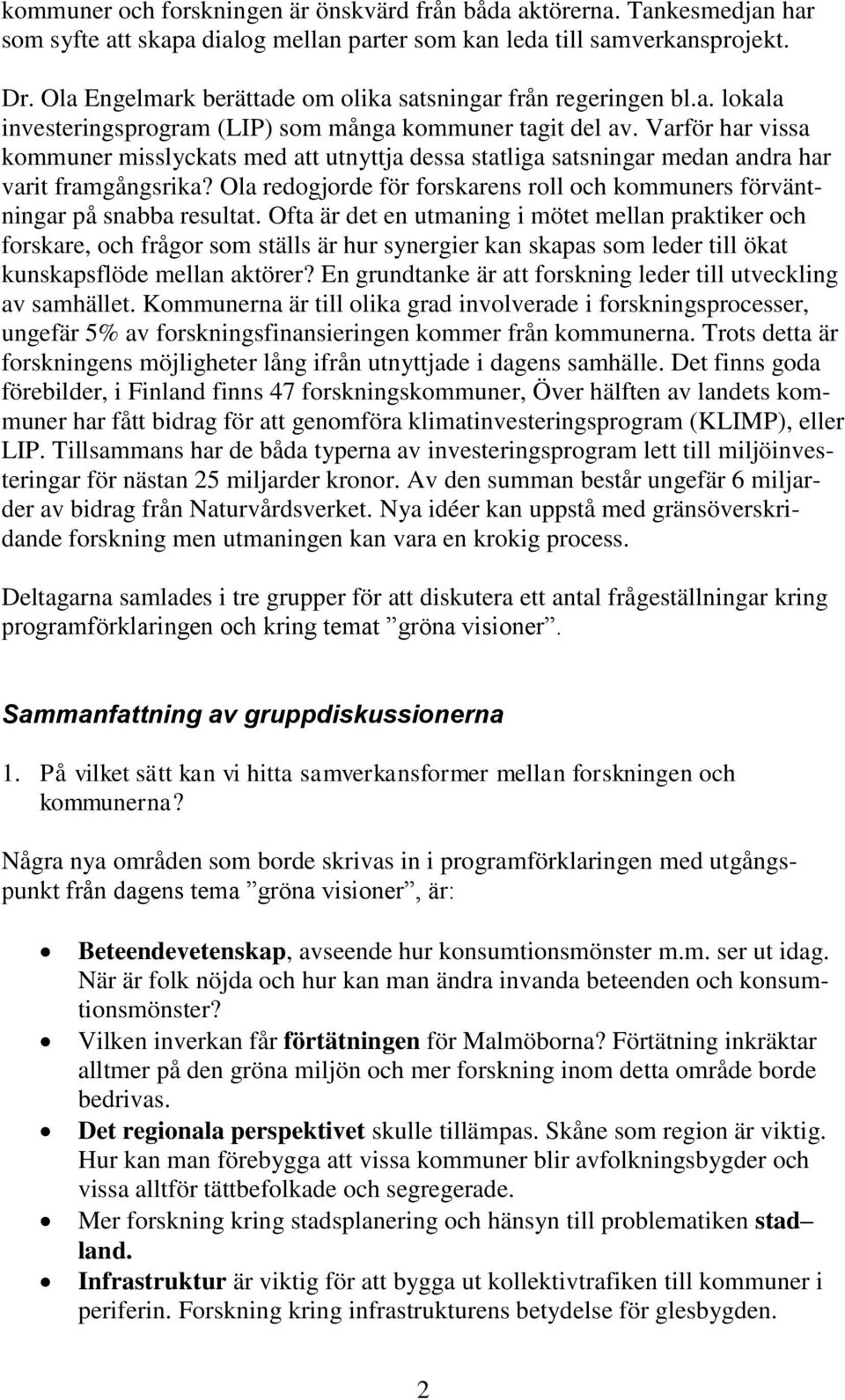 Varför har vissa kommuner misslyckats med att utnyttja dessa statliga satsningar medan andra har varit framgångsrika? Ola redogjorde för forskarens roll och kommuners förväntningar på snabba resultat.