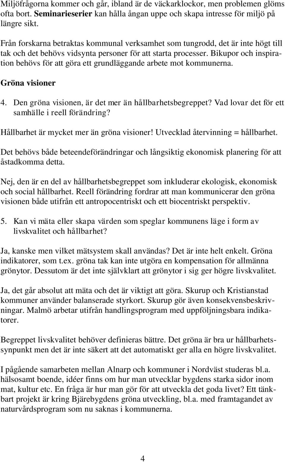 Bikupor och inspiration behövs för att göra ett grundläggande arbete mot kommunerna. Gröna visioner 4. Den gröna visionen, är det mer än hållbarhetsbegreppet?