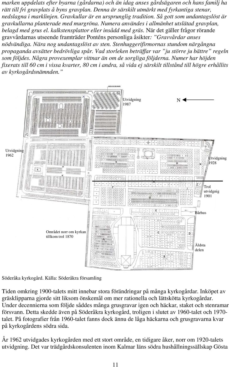 Numera användes i allmänhet utslätad gravplan, belagd med grus el. kalkstensplattor eller insådd med gräs.