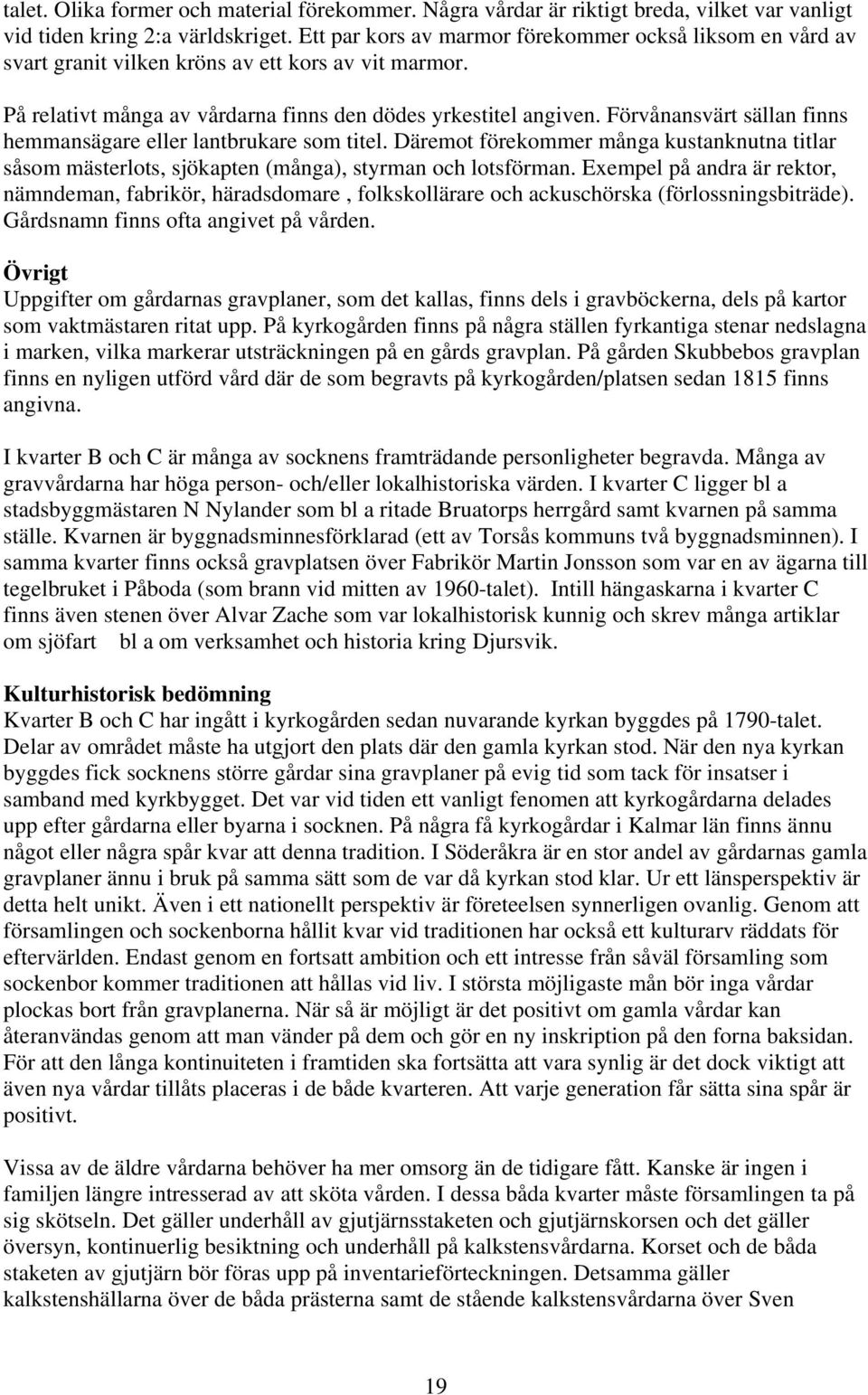 Förvånansvärt sällan finns hemmansägare eller lantbrukare som titel. Däremot förekommer många kustanknutna titlar såsom mästerlots, sjökapten (många), styrman och lotsförman.