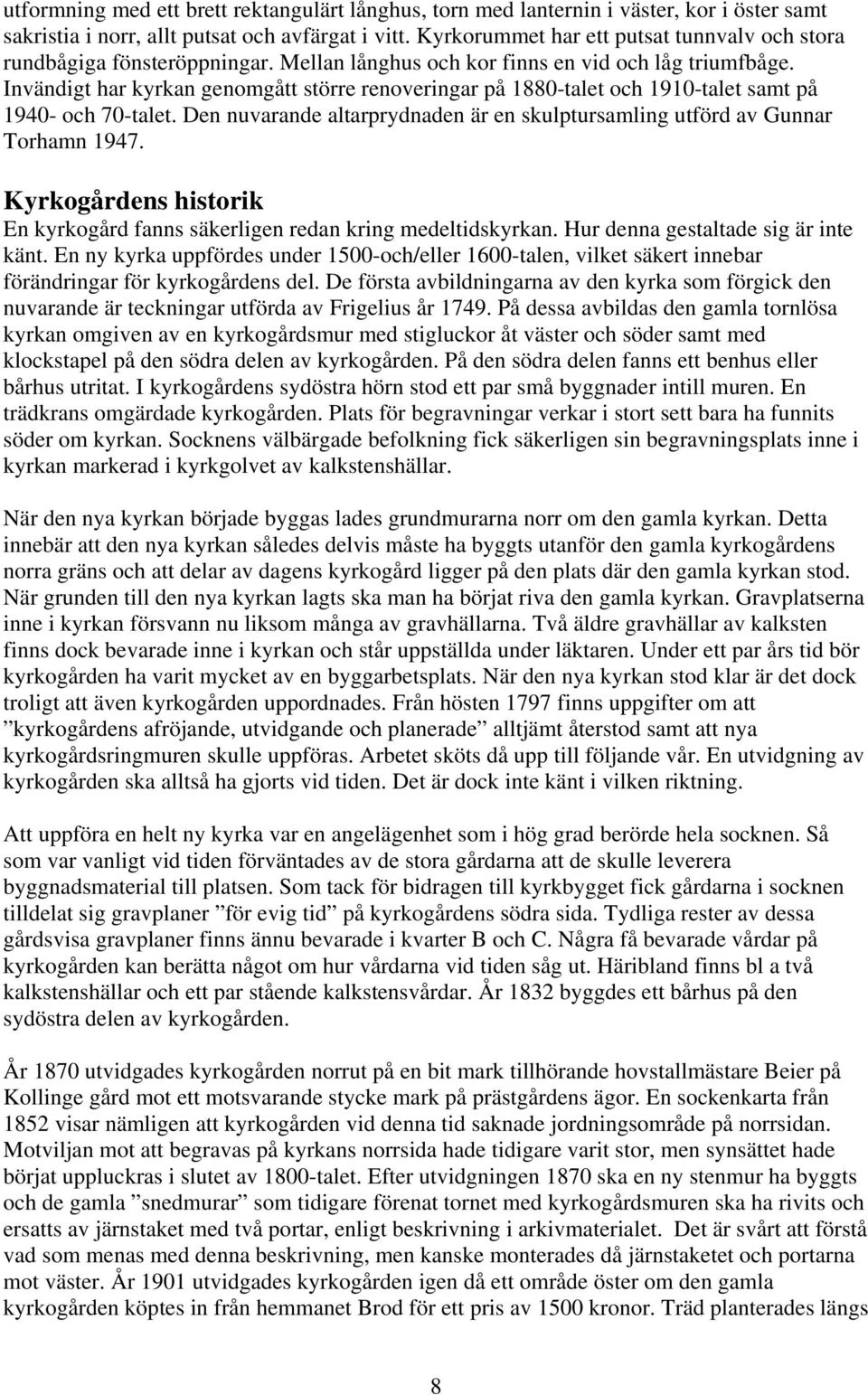 Invändigt har kyrkan genomgått större renoveringar på 1880-talet och 1910-talet samt på 1940- och 70-talet. Den nuvarande altarprydnaden är en skulptursamling utförd av Gunnar Torhamn 1947.