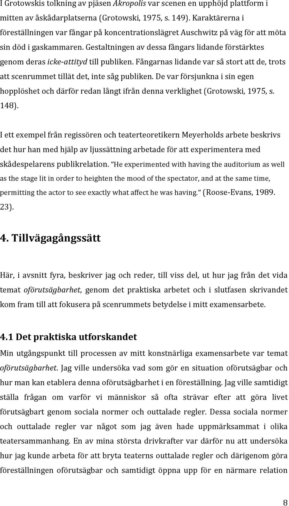 fångarnaslidandevarsåstortattde,trots attscenrummettillätdet,intesågpubliken.devarförsjunknaisinegen hopplöshetochdärförredanlångtifråndennaverklighet(grotowski,1975,s. 148).