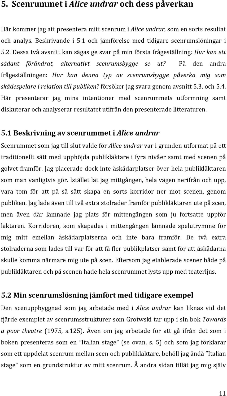 På den andra frågeställningen: Hur& kan& denna& typ& av& scenrumsbygge& påverka& mig& som& skådespelare&i&relation&till&publiken?försökerjagsvaragenomavsnitt5.3.och5.4.