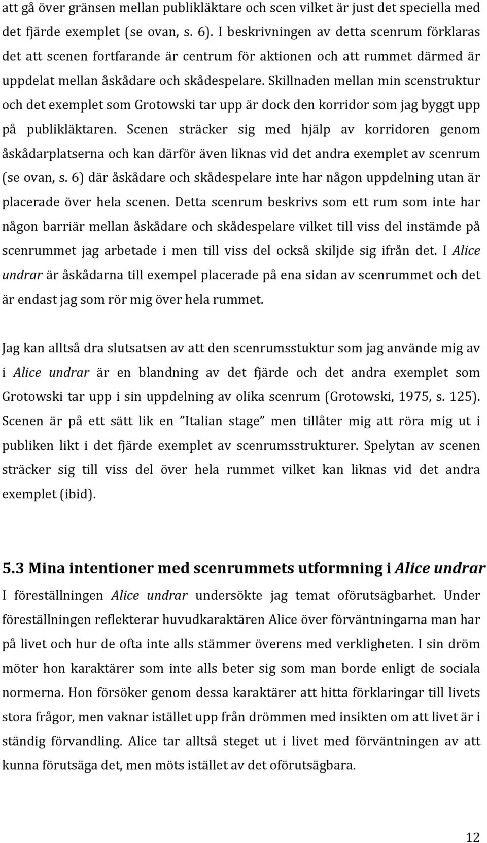 skillnadenmellanminscenstruktur ochdetexempletsomgrotowskitaruppärdockdenkorridorsomjagbyggtupp på publikläktaren.