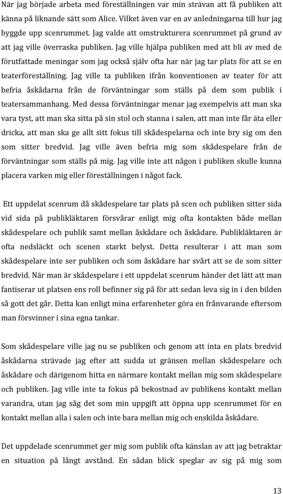 Jag ville hjälpa publiken med att bli av med de förutfattademeningarsomjagocksåsjälvoftaharnärjagtarplatsförattseen teaterföreställning.