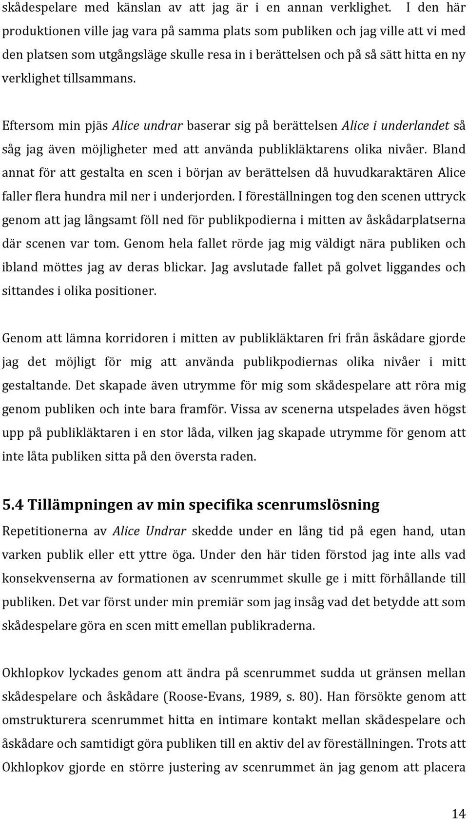 EftersomminpjäsAlice&undrarbaserarsigpåberättelsenAlice&i&underlandetså såg jag även möjligheter med att använda publikläktarens olika nivåer.