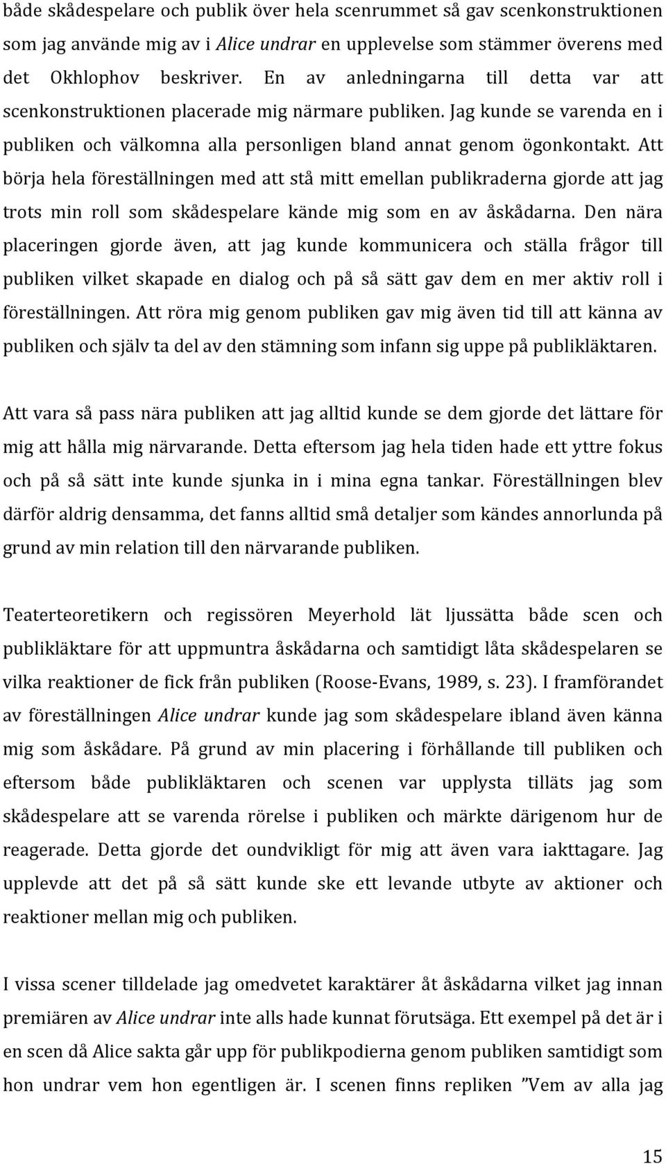 Att börjahelaföreställningenmedattståmittemellanpublikradernagjordeattjag trots min roll som skådespelare kände mig som en av åskådarna.