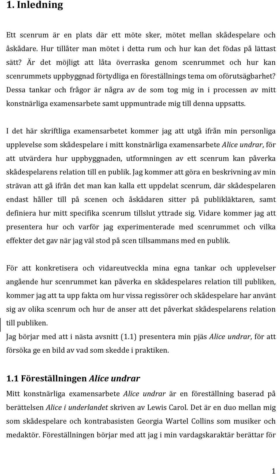 Dessa tankar och frågor är några av de som tog mig in i processen av mitt konstnärligaexamensarbetesamtuppmuntrademigtilldennauppsatts.