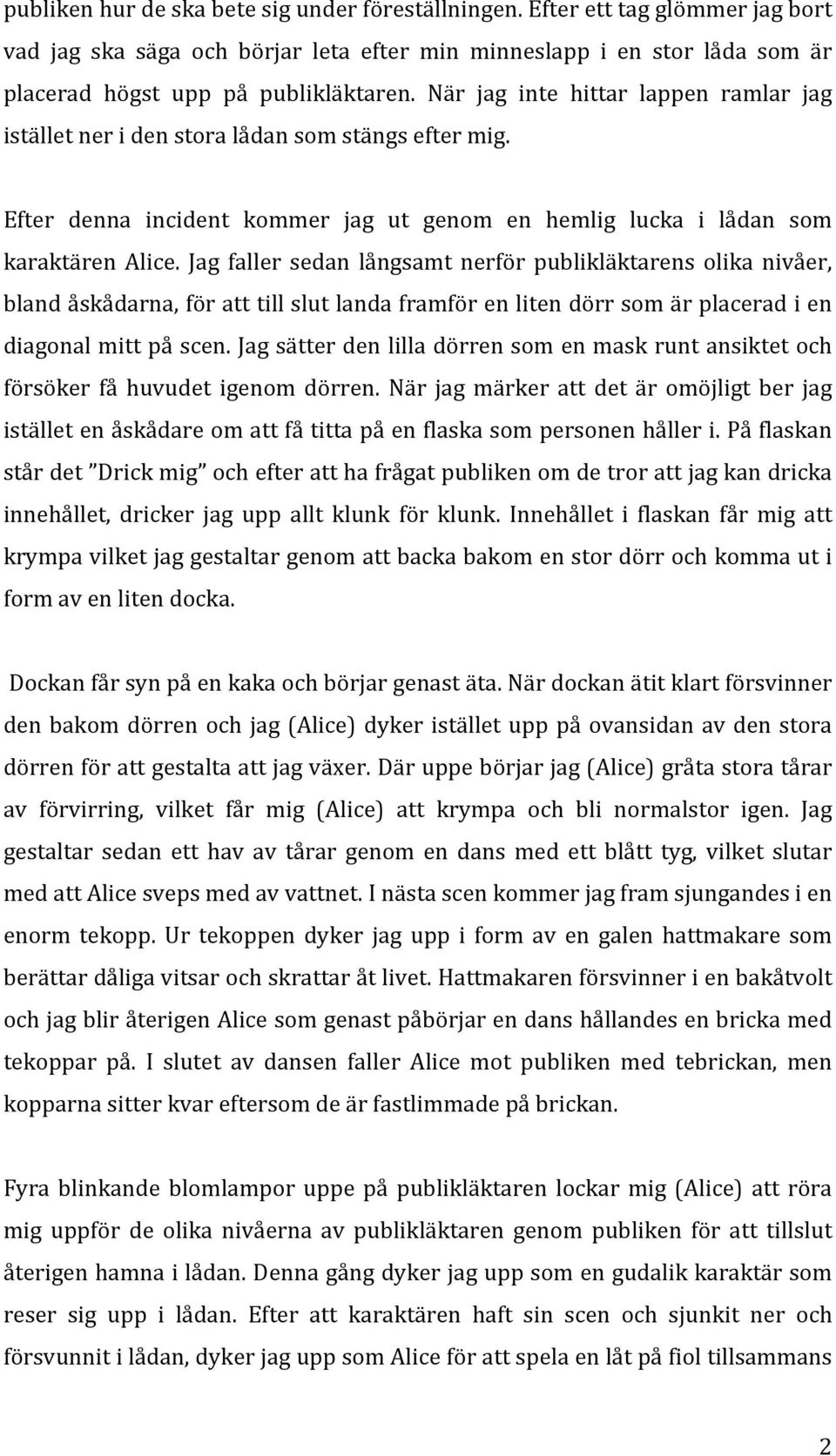 Jag faller sedan långsamt nerför publikläktarens olika nivåer, blandåskådarna,föratttillslutlandaframförenlitendörrsomärplaceradien diagonalmittpåscen.