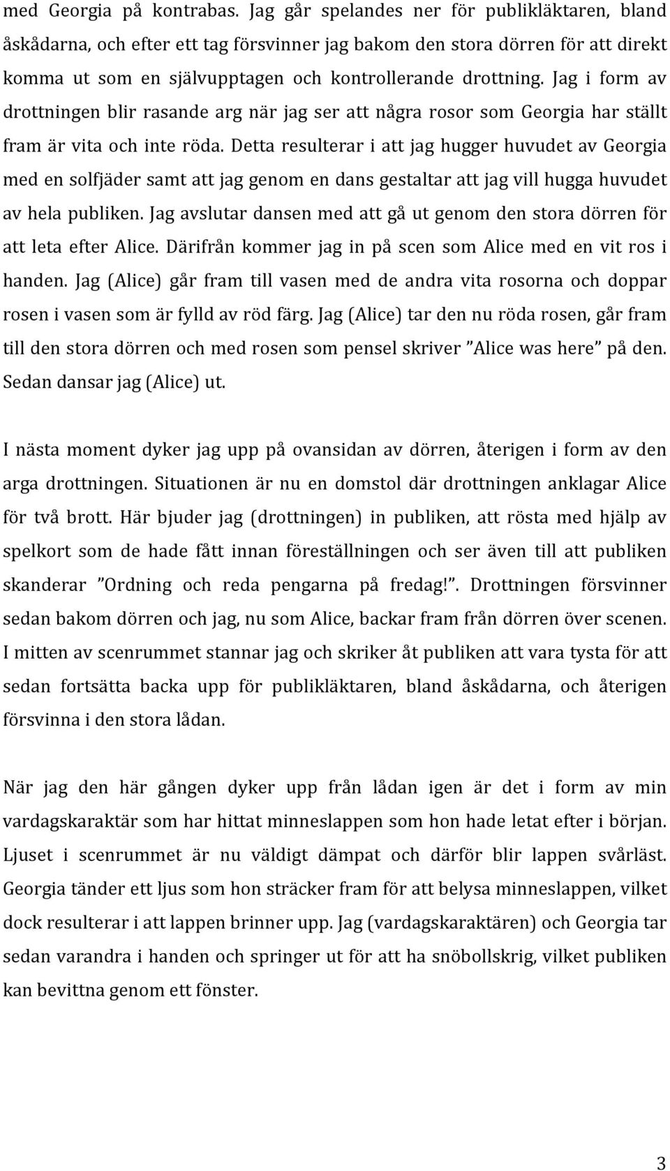 Jag i form av drottningen blir rasande arg när jag ser att några rosor som Georgia har ställt fram är vita och inte röda.