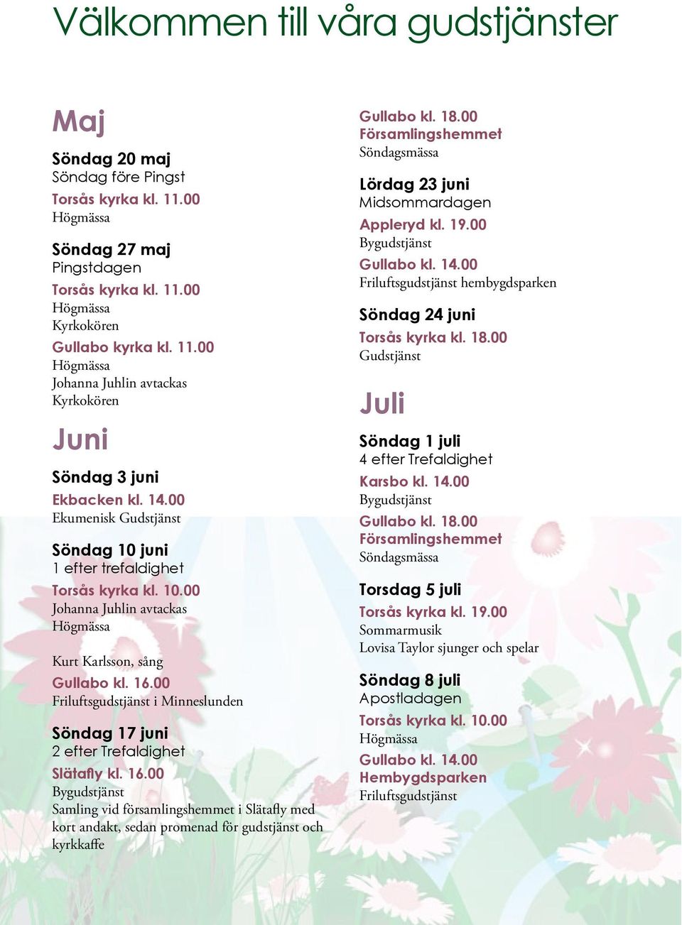 00 Friluftsgudstjänst i Minneslunden Söndag 17 juni 2 efter Trefaldighet Slätafly kl. 16.