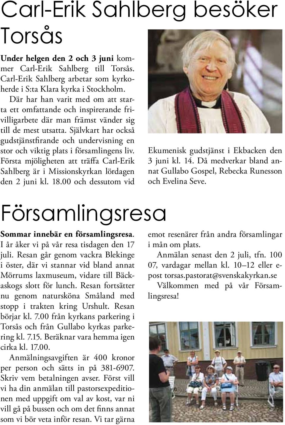 Självkart har också gudstjänstfirande och undervisning en stor och viktig plats i församlingens liv. Första mjöligheten att träffa Carl-Erik Sahlberg är i Missionskyrkan lördagen den 2 juni kl. 18.