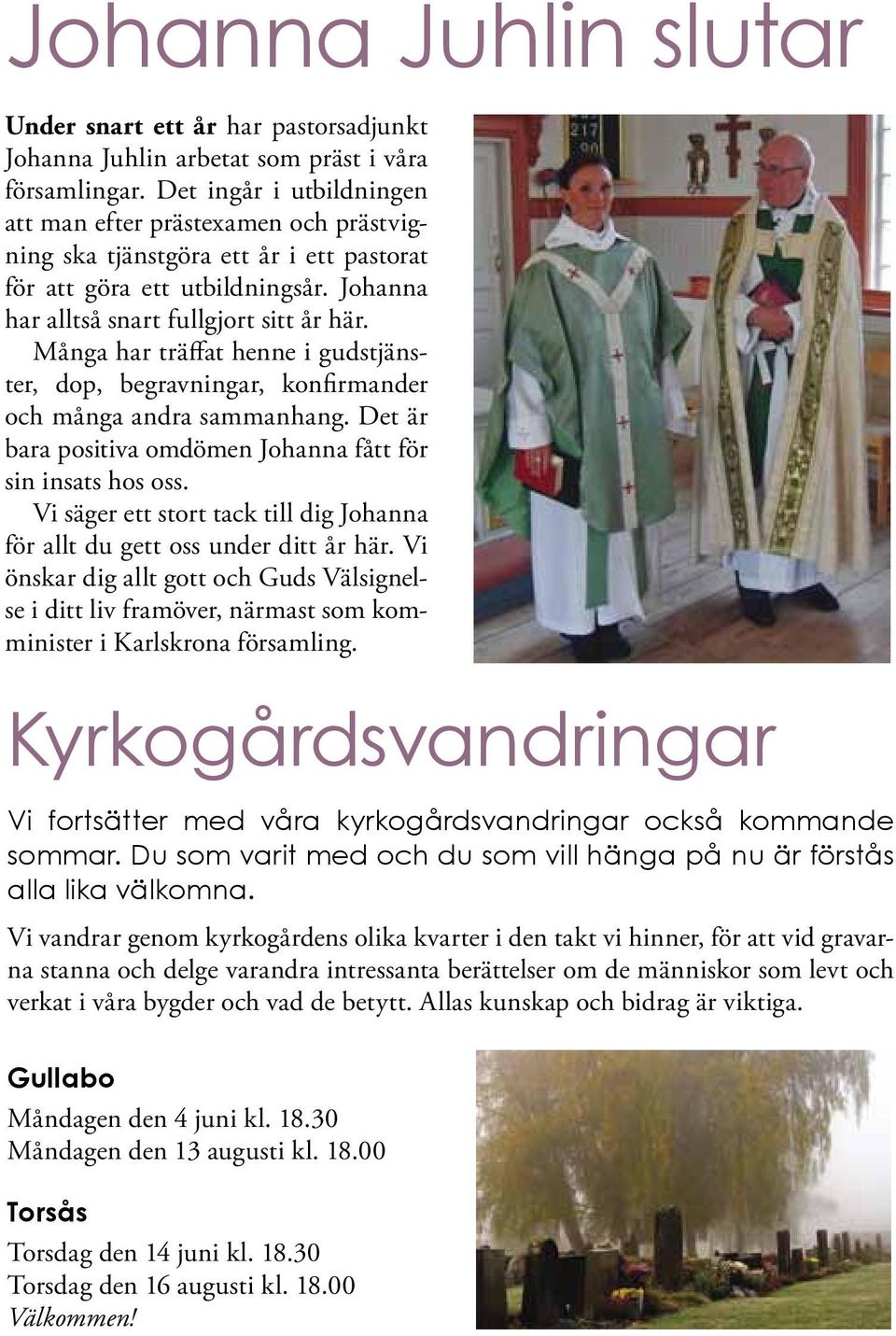 Många har träffat henne i gudstjänster, dop, begravningar, konfirmander och många andra sammanhang. Det är bara positiva omdömen Johanna fått för sin insats hos oss.