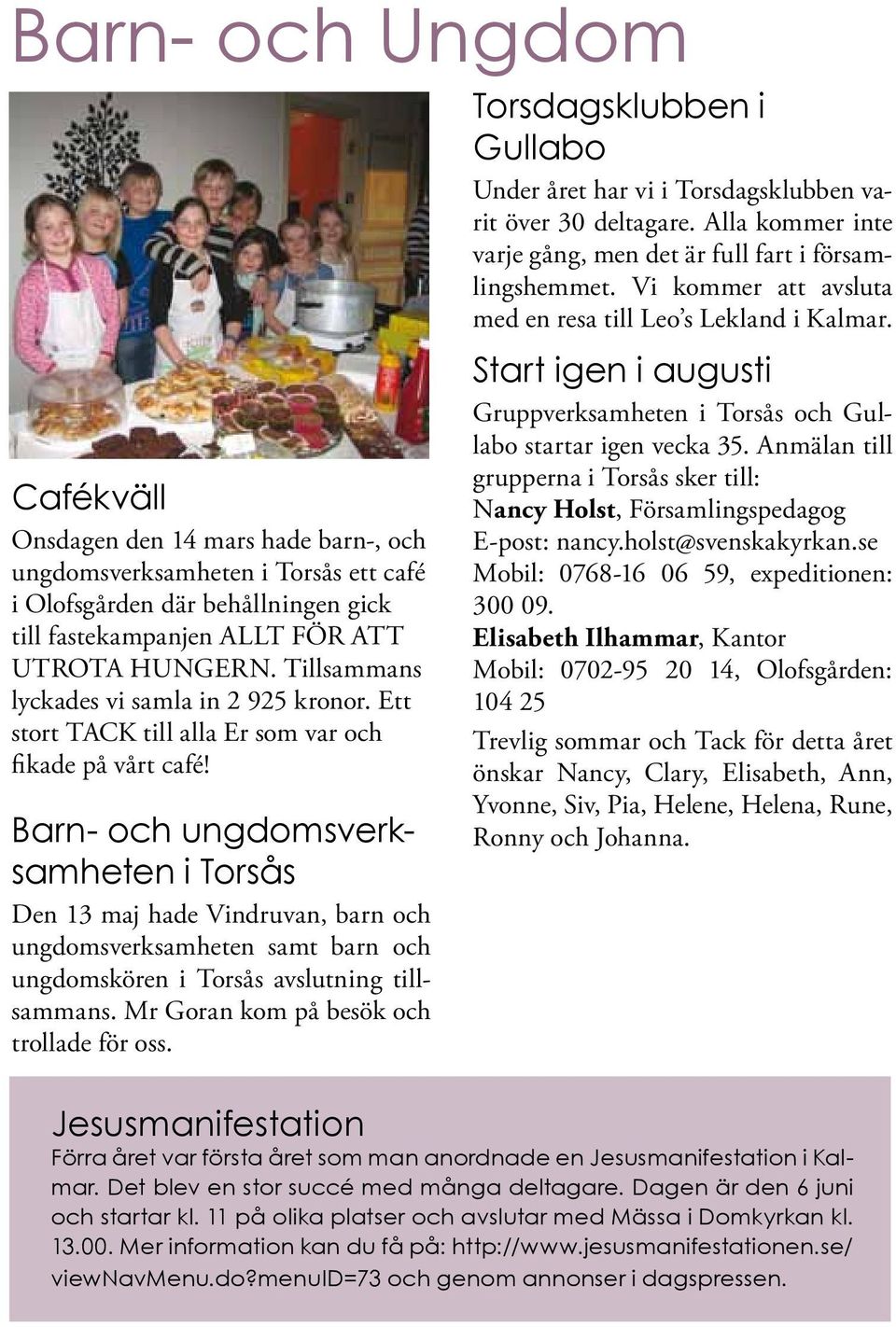 Cafékväll Onsdagen den 14 mars hade barn-, och ungdomsverksamheten i Torsås ett café i Olofsgården där behållningen gick till fastekampanjen ALLT FÖR ATT UTROTA HUNGERN.