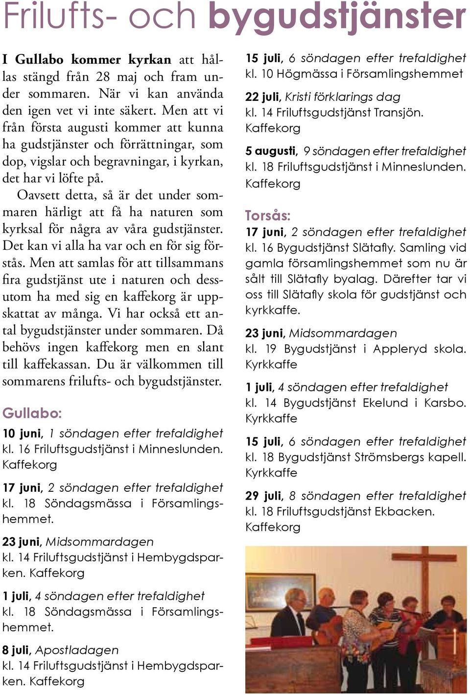 Oavsett detta, så är det under sommaren härligt att få ha naturen som kyrksal för några av våra gudstjänster. Det kan vi alla ha var och en för sig förstås.