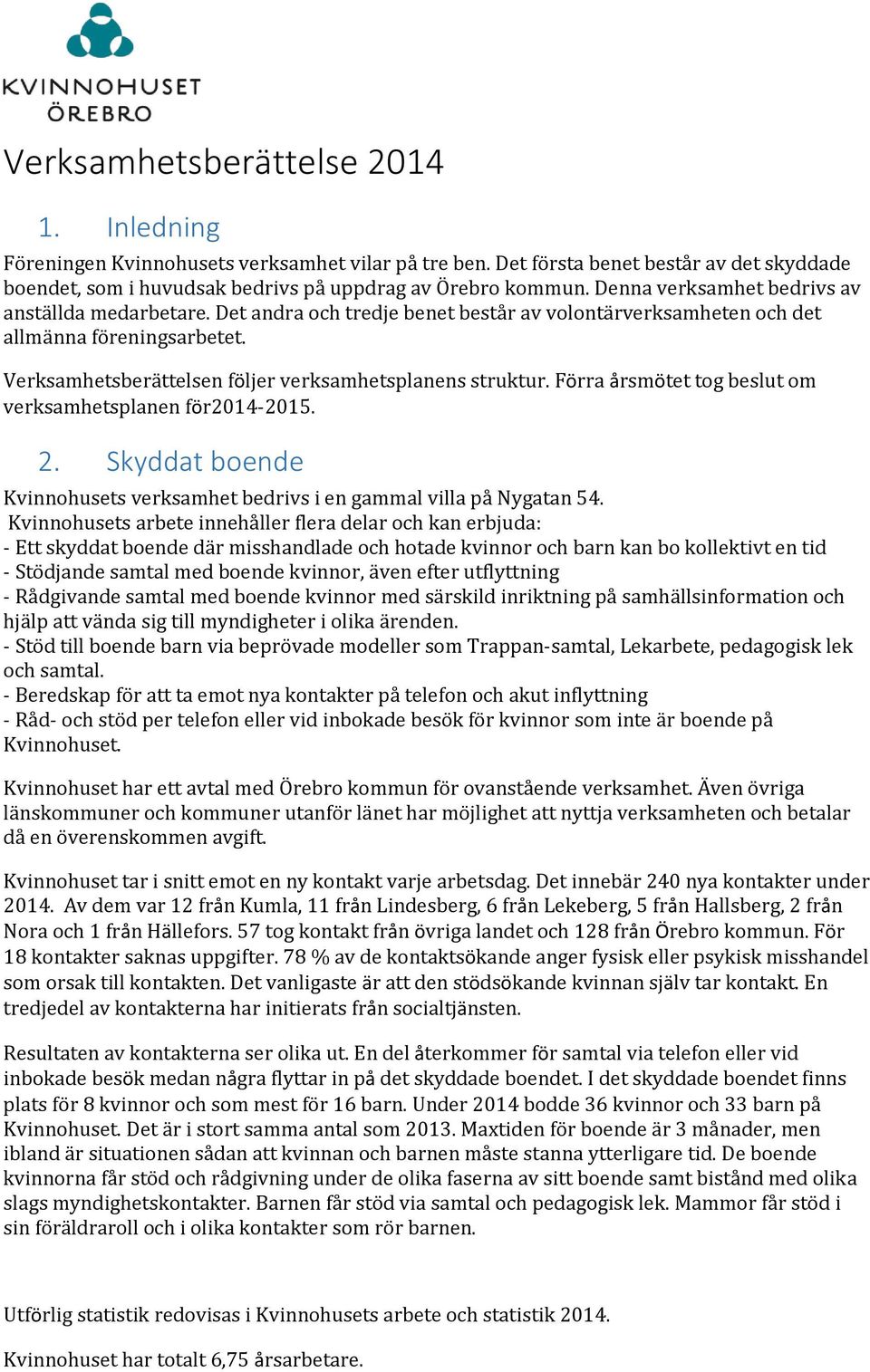 Verksamhetsberättelsen följer verksamhetsplanens struktur. Förra årsmötet tog beslut om verksamhetsplanen för2014-2015. 2.