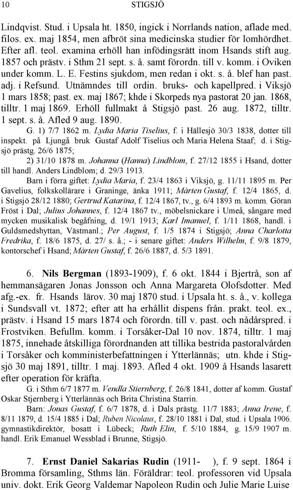 adj. i Refsund. Utnämndes till ordin. bruks- och kapellpred. i Viksjö 1 mars 1858; past. ex. maj 1867; khde i Skorpeds nya pastorat 20 jan. 1868, tilltr. 1 maj 1869. Erhöll fullmakt å Stigsjö past.