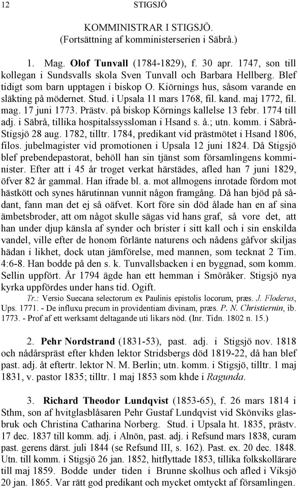 i Upsala 11 mars 1768, fil. kand. maj 1772, fil. mag. 17 juni 1773. Prästv. på biskop Körnings kallelse 13 febr. 1774 till adj. i Säbrå, tillika hospitalssyssloman i Hsand s. å.; utn. komm.