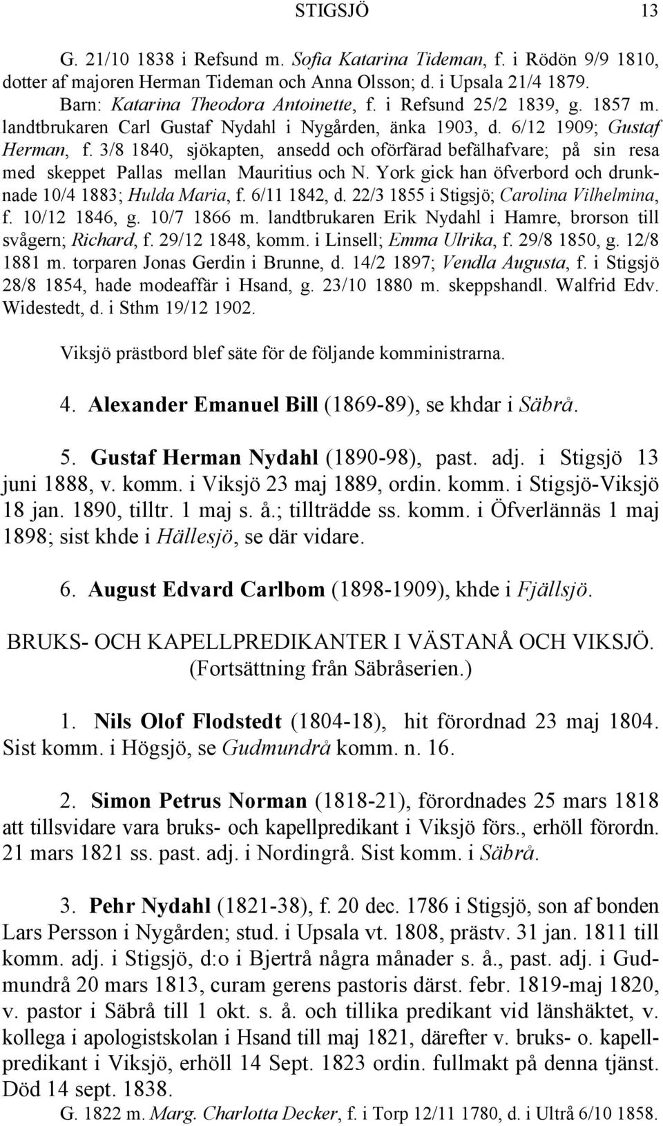 3/8 1840, sjökapten, ansedd och oförfärad befälhafvare; på sin resa med skeppet Pallas mellan Mauritius och N. York gick han öfverbord och drunknade 10/4 1883; Hulda Maria, f. 6/11 1842, d.