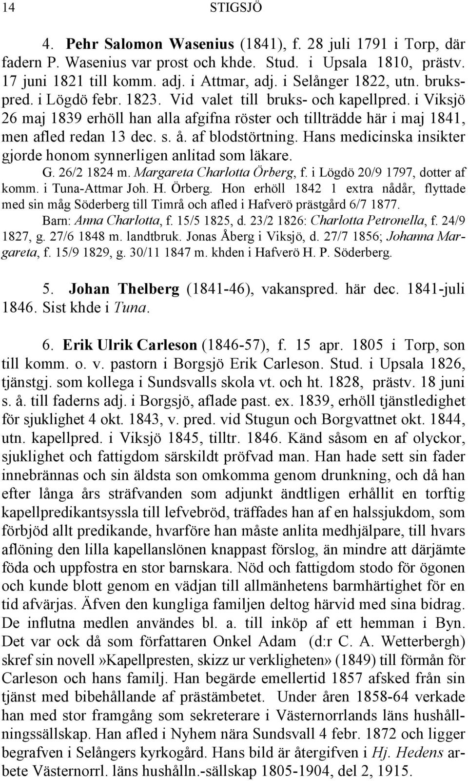 å. af blodstörtning. Hans medicinska insikter gjorde honom synnerligen anlitad som läkare. G. 26/2 1824 m. Margareta Charlotta Örberg,