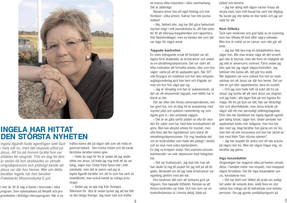 I mer än 30 år såg vi henne i teve-rutan i olika program. Som nyhetsankare på Aktuellt och programledare i åtskilliga intervjuprogram.