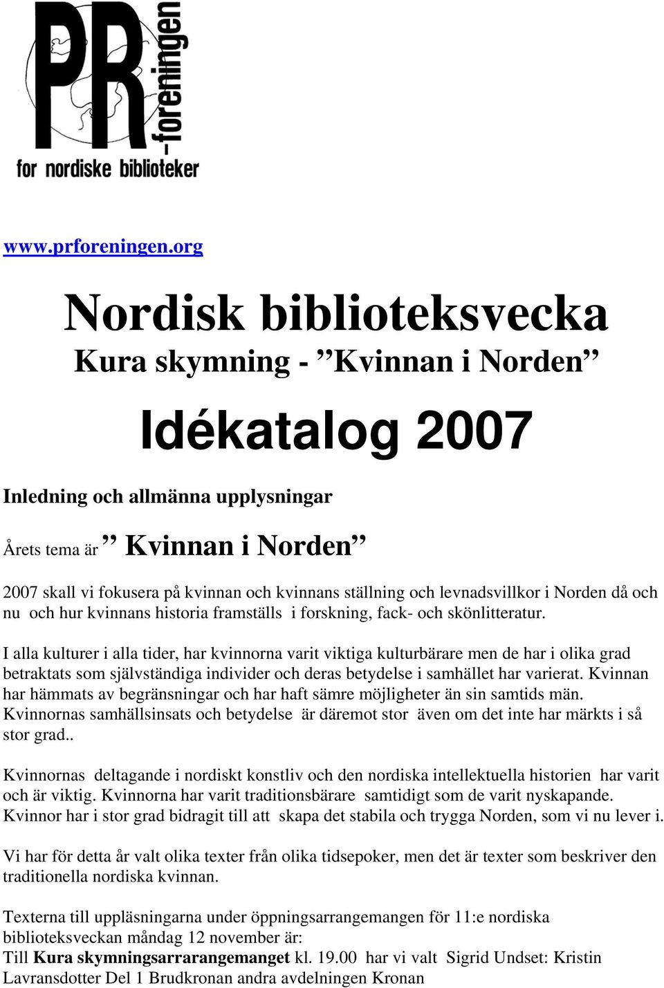 ställning och levnadsvillkor i Norden då och nu och hur kvinnans historia framställs i forskning, fack- och skönlitteratur.