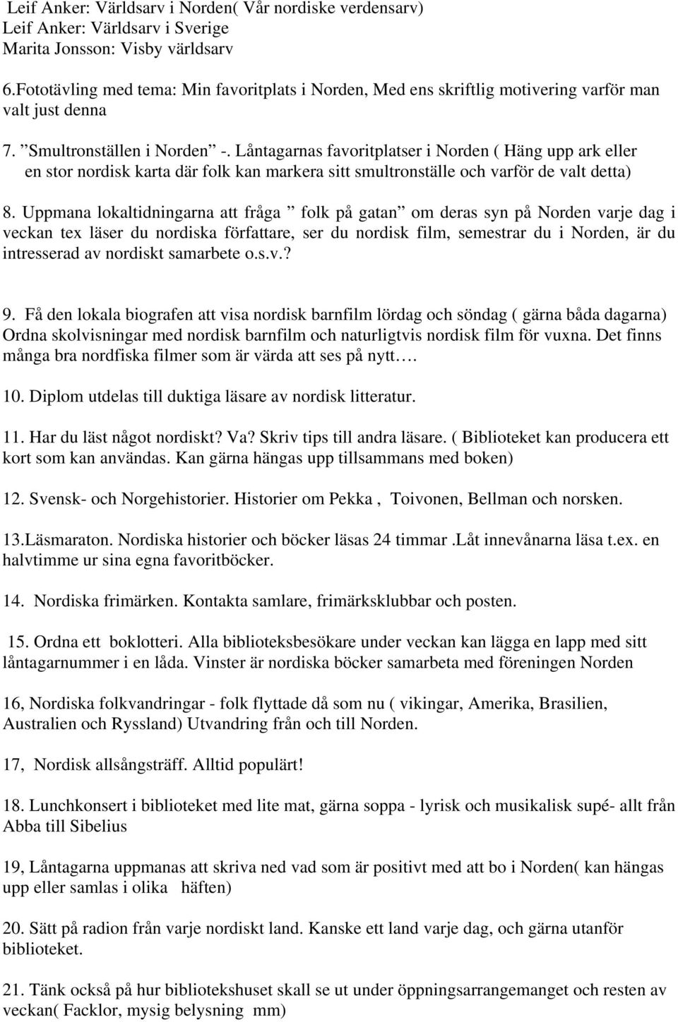 Låntagarnas favoritplatser i Norden ( Häng upp ark eller en stor nordisk karta där folk kan markera sitt smultronställe och varför de valt detta) 8.