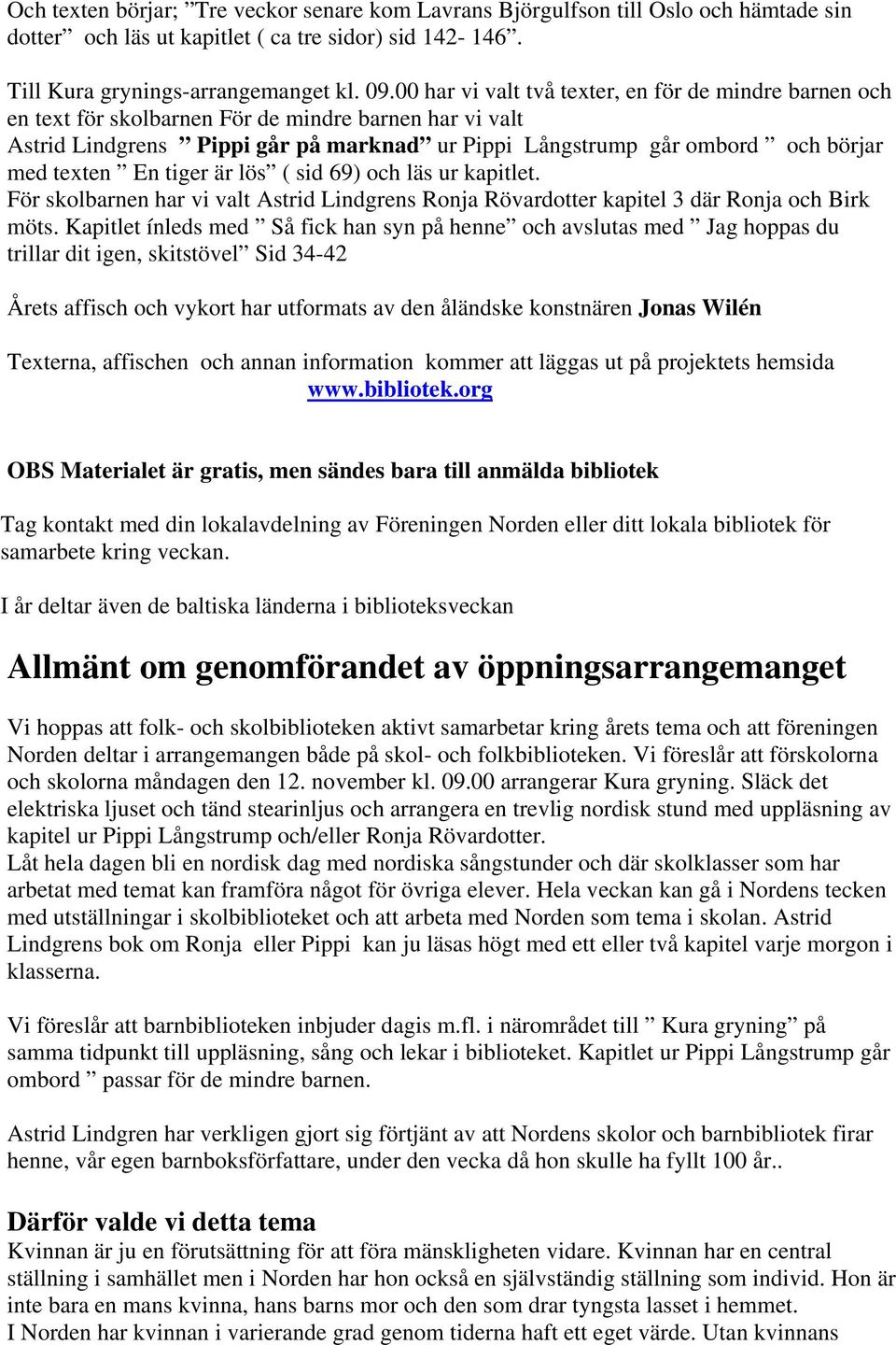 texten En tiger är lös ( sid 69) och läs ur kapitlet. För skolbarnen har vi valt Astrid Lindgrens Ronja Rövardotter kapitel 3 där Ronja och Birk möts.