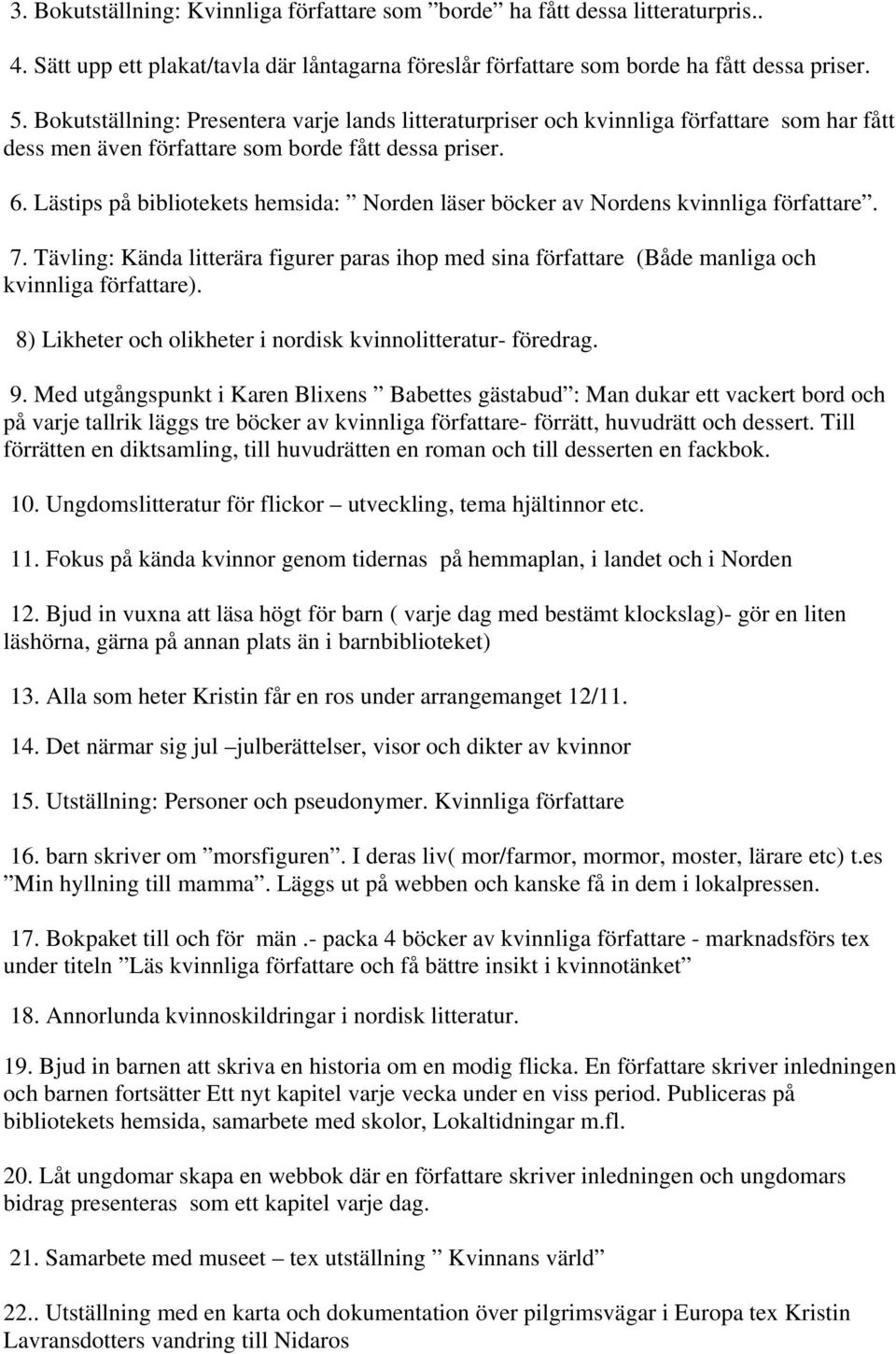 Lästips på bibliotekets hemsida: Norden läser böcker av Nordens kvinnliga författare. 7. Tävling: Kända litterära figurer paras ihop med sina författare (Både manliga och kvinnliga författare).