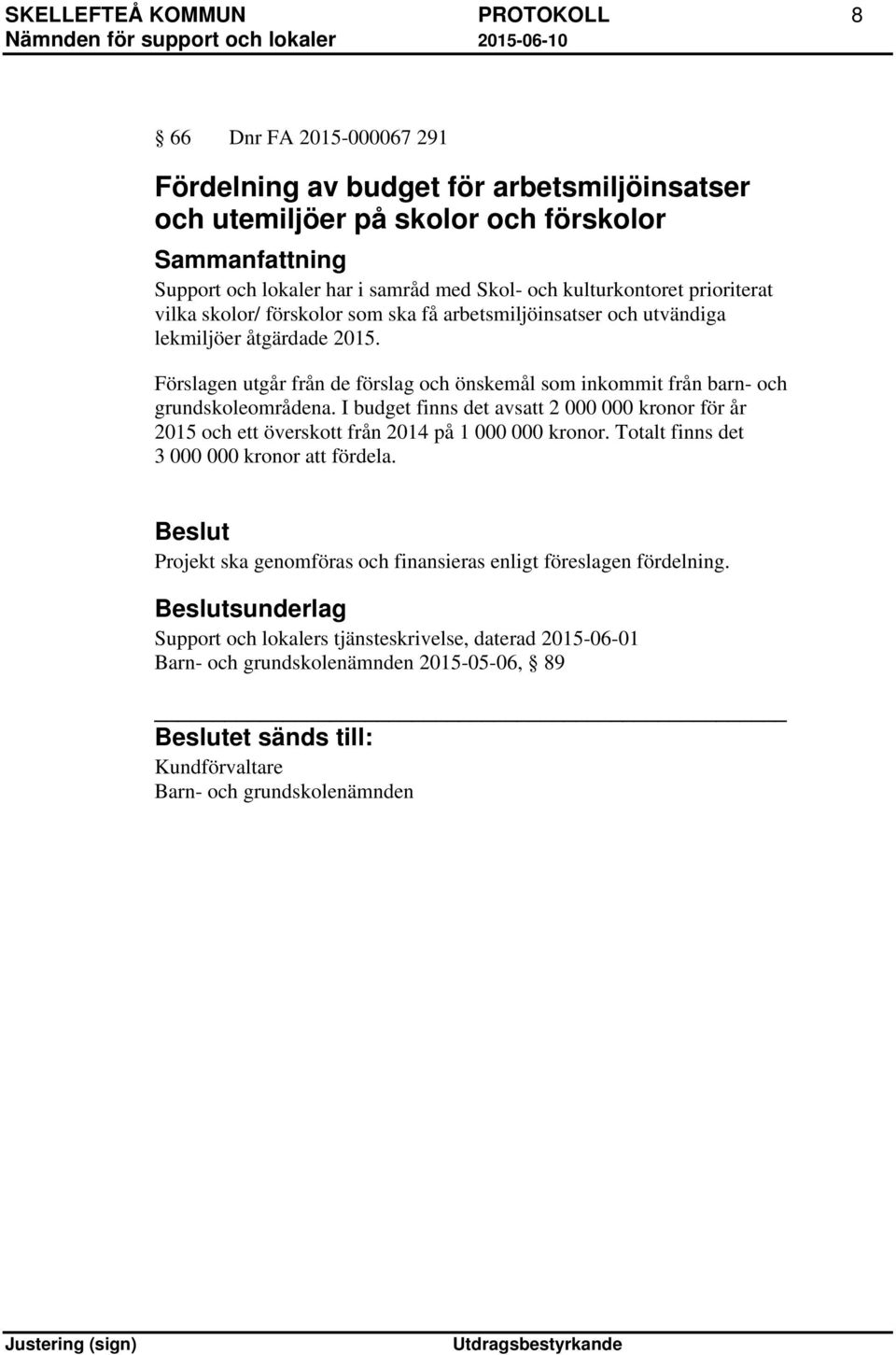 Förslagen utgår från de förslag och önskemål som inkommit från barn- och grundskoleområdena. I budget finns det avsatt 2 000 000 kronor för år 2015 och ett överskott från 2014 på 1 000 000 kronor.