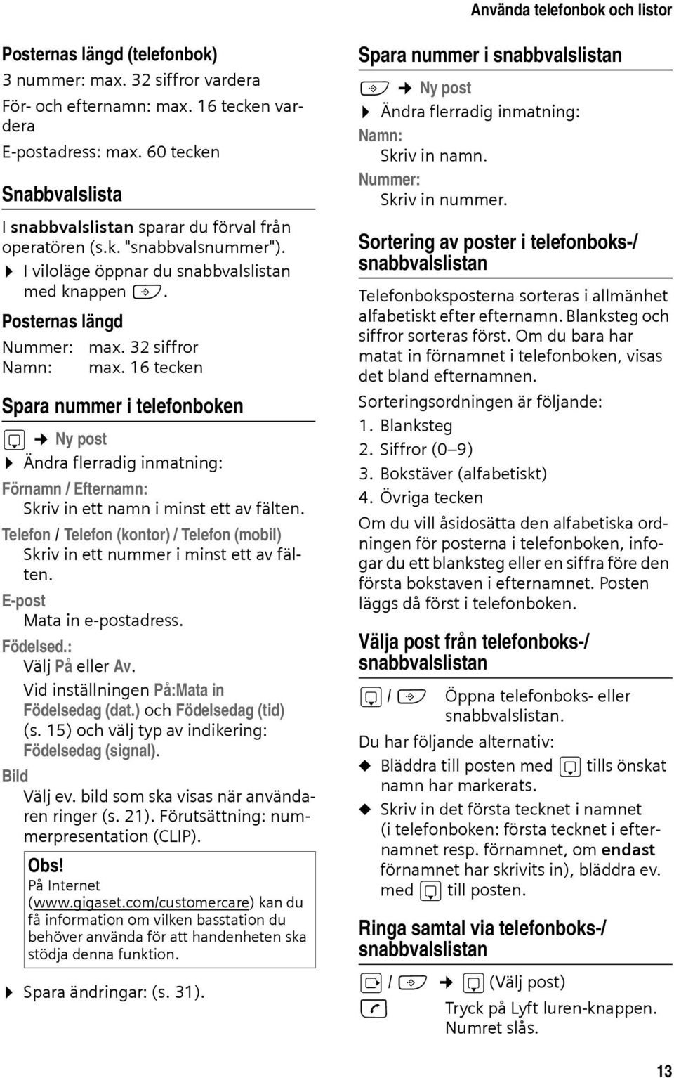 32 siffror Namn: max. 16 tecken Spara nummer i telefonboken s Ny post Ändra flerradig inmatning: Förnamn / Efternamn: Skriv in ett namn i minst ett av fälten.