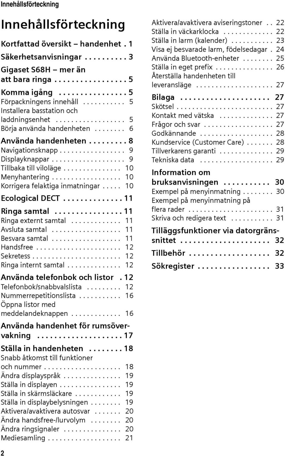 ................ 9 Displayknappar................... 9 Tillbaka till viloläge............... 10 Menyhantering.................. 10 Korrigera felaktiga inmatningar..... 10 Ecological DECT.