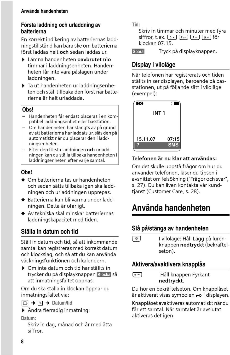 Ta ut handenheten ur laddningsenheten och ställ tillbaka den först när batterierna är helt urladdade. Handenheten får endast placeras i en kompatibel laddningsenhet eller basstation.